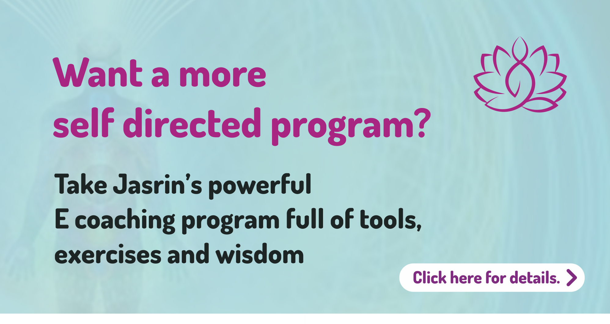 Take Jasrin’s powerful E coaching program full of tools, exercises and wisdom